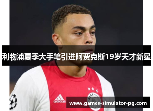 利物浦夏季大手笔引进阿贾克斯19岁天才新星