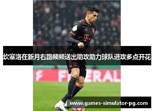 坎塞洛在新月右路频频送出助攻助力球队进攻多点开花 坎塞洛在新月右路频频送出助攻助力球队进攻多点开花