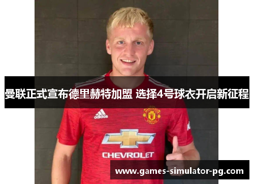 曼联正式宣布德里赫特加盟 选择4号球衣开启新征程 曼联正式宣布德里赫特加盟 选择4号球衣开启新征程