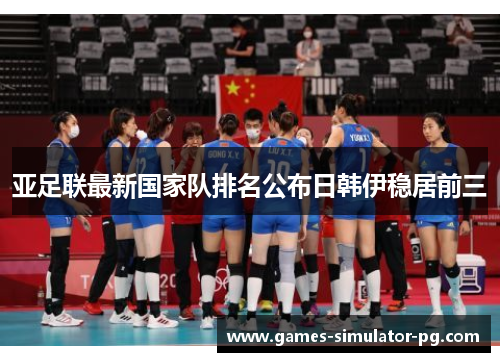 亚足联最新国家队排名公布日韩伊稳居前三