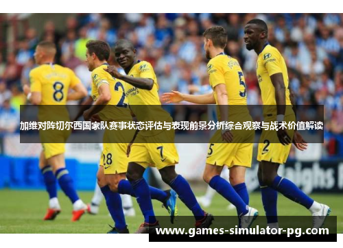 加维对阵切尔西国家队赛事状态评估与表现前景分析综合观察与战术价值解读 加维对阵切尔西国家队赛事状态评估与表现前景分析综合观察与战术价值解读